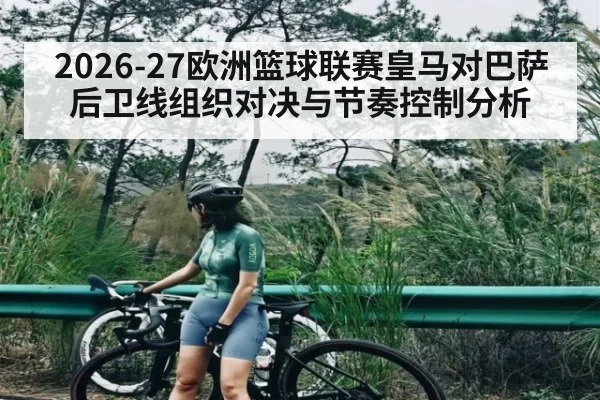 2026-27欧洲篮球联赛皇马对巴萨后卫线组织对决与节奏控制分析